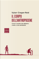 Il corpo dell'Antropocene by Vybarr Cregan-Reid