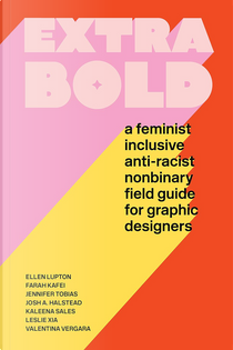Extra Bold by Ellen Lupton, Farah Kafei, Jennifer Tobias, Josh A. Halstead, Kaleena Sales, Leslie Xia, Valentina Vergara