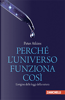 Perché l'Universo funziona così? by Peter William Atkins