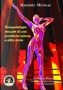 Psicopatologia sessuale di una prostituta cyborg, e altre storie by Massimo Mongai