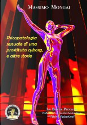 Psicopatologia sessuale di una prostituta cyborg, e altre storie by Massimo Mongai