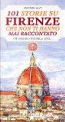 101 storie su Firenze che non ti hanno mai raccontato by Valentina Rossi