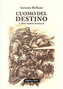 L'uomo del destino e altre storie western by Antonio Bellomi