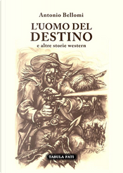L'uomo del destino e altre storie western by Antonio Bellomi
