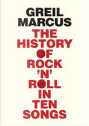 The History of Rock 'n' Roll in Ten Songs by Greil Marcus