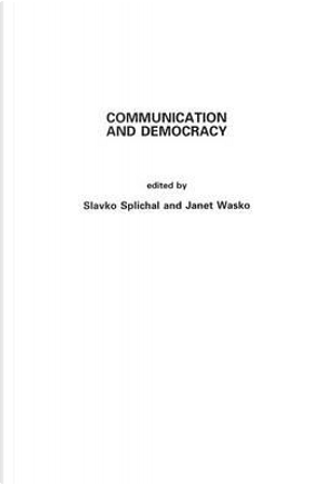 Communication and Democracy by Slavko Splichal