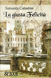 La giusta felicità by Samanta Catastini