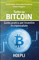 Tutto su bitcoin. Guida pratica per investire in criptovalute by Alessandro De Lorenzo, Davide Capoti, Matteo Maggioni