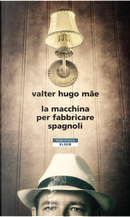La macchina per fabbricare spagnoli by Valter Hugo Mãe