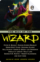 The Way of the Wizard by Adam-Troy Castro, C.C. Finlay, Christie Yant, Cinda Williams Chima, David Barr Kirtley, David Farland, Delia Sherman, Desirina Boskovich, Genevieve Valentine, George R.R. Martin, Jeffrey Ford, Jeremiah Tolbert, Jonathan L. Howard, Kelly Link, Krista Hoeppner Leahy, Lev Grossman, Mike Resnick, Neil Gaiman, Nnedi Okorafor, Orson Scott Card, Peter S. Beagle, Rajan Khanna, Robert Silverberg, Simon R. Green, Susanna Clarke, T.A. Pratt, Vylar Kaftan, Wendy N. Wagner, Yoon Ha Lee The Way of the Wizard by Adam-Troy Castro, C.C. Finlay, Christie Yant, Cinda Williams Chima, David Barr Kirtley, David Farland, Delia Sherman, Desirina Boskovich, Genevieve Valentine, George R.R. Martin, Jeffrey Ford, Jeremiah Tolbert, Jonathan L. Howard, Kelly Link, Krista Hoeppner Leahy, Lev Grossman, Mike Resnick, Neil Gaiman, Nnedi Okorafor, Orson Scott Card, Peter S. Beagle, Rajan Khanna, Robert Silverberg, Simon R. Green, Susanna Clarke, T.A. Pratt, Vylar Kaftan, Wendy N. Wagner, Yoon Ha Lee