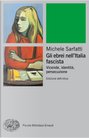 Gli ebrei nell'Italia fascista. Vicende, identità, persecuzione by Michele Sarfatti