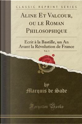Aline Et Valcour, ou le Roman Philosophique, Vol. 3 by Marquis de Sade