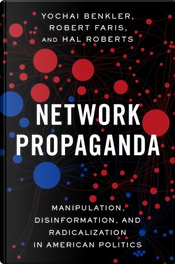 Network Propaganda by Hal Roberts, Robert Faris, Yochai Benkler Network Propaganda by Hal Roberts, Robert Faris, Yochai Benkler