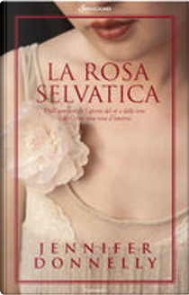 La rosa selvatica by Jennifer Donnelly