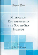 Missionary Enterprises in the South-Sea Islands (Classic Reprint) by John Williams