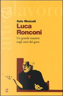 Luca Ronconi. Un grande maestro negli anni dei guru by Italo Moscati