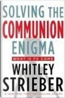 Solving the Communion Enigma by Whitley Streiber, Whitley Strieber