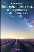 Sulle origini della vita, del significato e dell’universo by Sean Carroll