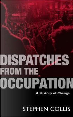 Dispatches from the Occupation by Stephen Collis