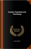 London Vanished and Vanishing by Philip Norman