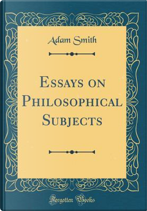 Essays on Philosophical Subjects (Classic Reprint) by Adam Smith