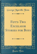 Fifty-Two Excelsior Stories for Boys (Classic Reprint) by George Manville Fenn