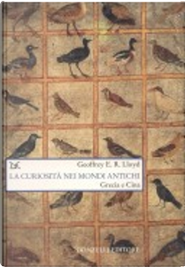 La curiosità nei mondi antichi by Geoffrey E. Lloyd