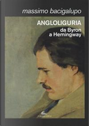 Angloliguria. Da Byron a Hemingway by Massimo Bacigalupo