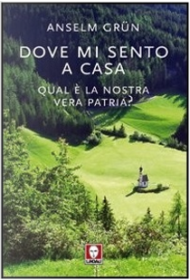 Dove mi sento a casa. Qual'è la nostra vera patria? by Anselm Grün