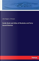 Guide Book and Atlas of Muskoka and Parry Sound Districts by John Rogers