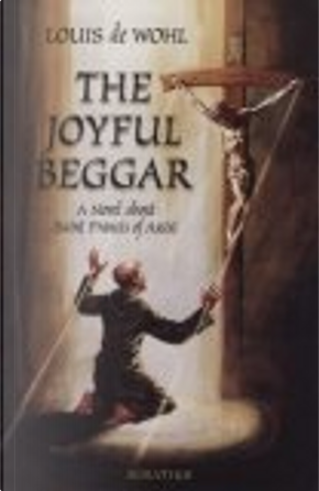 The Joyful Beggar by Louis De Wohl