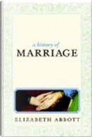 A History of Marriage by Elizabeth Abbott