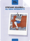 Gli eroi imperfetti by Stefano Sgambati