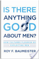 Is There Anything Good About Men? by Roy F. Baumeister