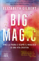 Big Magic. Vinci la paura e scopri il miracolo di una vita creativa by Elizabeth Gilbert