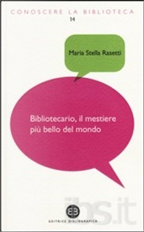 Bibliotecario, il mestiere più bello del mondo by Maria Stella Rasetti