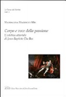 Corpo e voce della passione. L'estetica attoriale di Jean-Baptiste du Bos by Maddalena Mazzocut-Mis