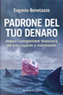 Padrone del tuo denaro. Impara l'autogestione finanziaria dei tuoi risparmi e investimenti by Eugenio Benetazzo
