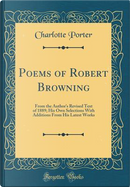Poems of Robert Browning by Charlotte Porter