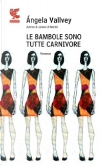 Le bambole sono tutte carnivore by Angela Vallvey