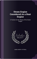 Steam Engine Considered as a Heat Engine by James Henry Cotterill