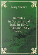 Rambles in Germany and Italy in 1840, 1842 and 1843 Volume 1 by Mary Shelley