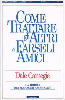 Come trattare gli altri e farseli amici by Dale Carnegie