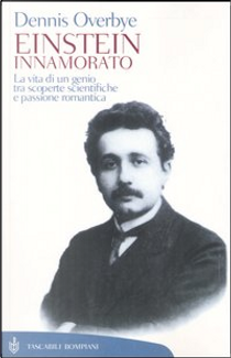 Einstein Innamorato. La Vita Di Un Genio, Tra Scoperte Scientifiche E Passione Romantica by Dennis Overbye