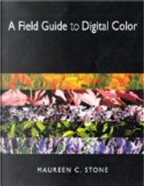 A field guide to digital color by Maureen C. Stone