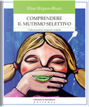 Comprendere il mutismo selettivo by Elisa Shipon-Blum