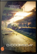 D-Doomsday by Anna Battaglia, Anna Grieco, Anónimo, Claudia Beveresco, Cordelia Hell, Daniela Barisone, Diego Bortolozzo, Filippo Tapparelli, Fiorella Rigoni, Luigi Milani, Maico Morellini, Paola Boni, Samantha Baldin, Serena M. Barbacetto, Stefano Sacchini, Valentina Di Martino, Vito Introna D-Doomsday by Anna Battaglia, Anna Grieco, Anónimo, Claudia Beveresco, Cordelia Hell, Daniela Barisone, Diego Bortolozzo, Filippo Tapparelli, Fiorella Rigoni, Luigi Milani, Maico Morellini, Paola Boni, Samantha Baldin, Serena M. Barbacetto, Stefano Sacchini, Valentina Di Martino, Vito Introna