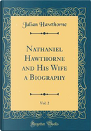Nathaniel Hawthorne and His Wife a Biography, Vol. 2 (Classic Reprint) by Julian Hawthorne
