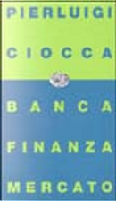 Banca, finanza, mercato by Pierluigi Ciocca