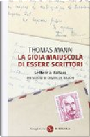 La gioia maiuscola di essere scrittori by Thomas Mann